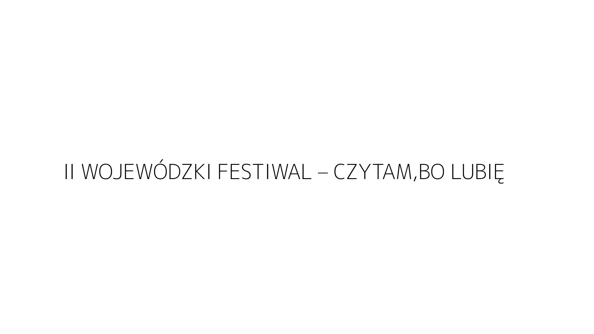 II WOJEWÓDZKI FESTIWAL – CZYTAM,BO LUBIĘ